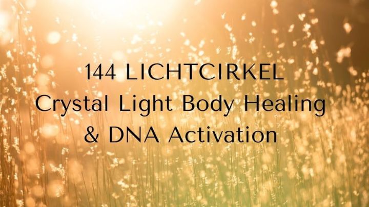 144 Lichtcirkel – Crystal Light Body Healing & DNA Activation